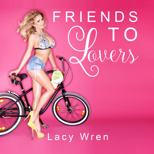 Friends To Lovers (Unabridged), Lacy Wren