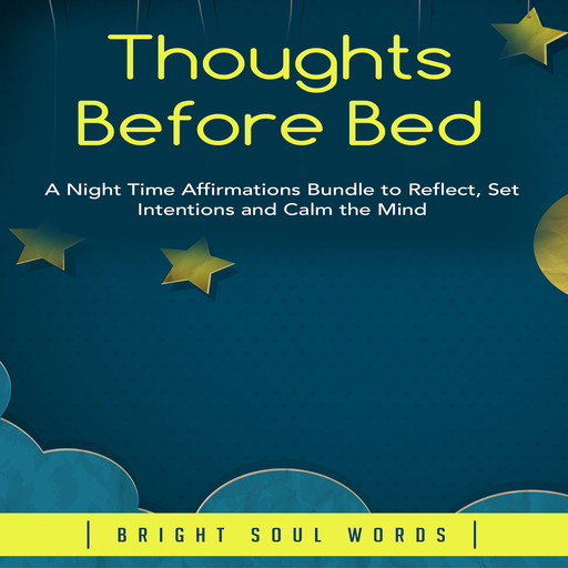 Thoughts Before Bed: A Night Time Affirmations Bundle to Reflect, Set Intentions and Calm the Mind, Bright Soul Words