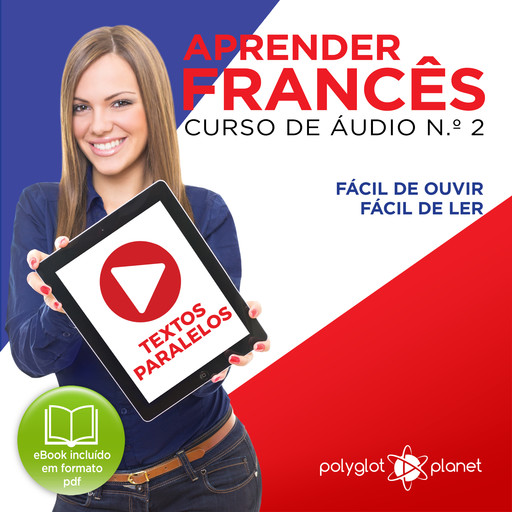 Aprender Francês - Textos Paralelos - Fácil de ouvir - Fácil de ler CURSO DE ÁUDIO DE FRANCÊS N.o 2 - Aprender Francês - Aprenda com Áudio, Polyglot Planet