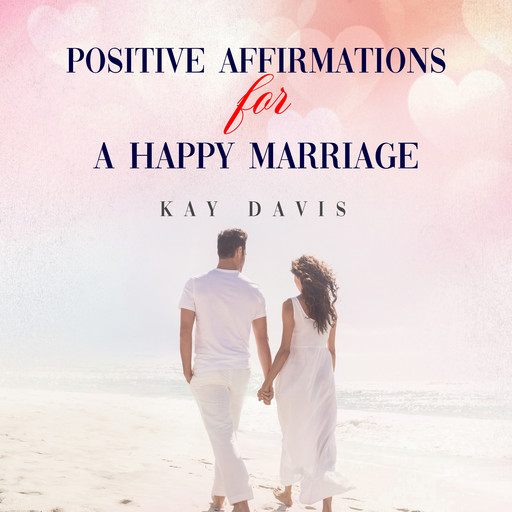 Positive Affirmations For A Happy Marriage, Kay Davis