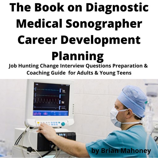 The Book on Diagnostic Medical Sonographer Career Development Planning, Brian Mahoney