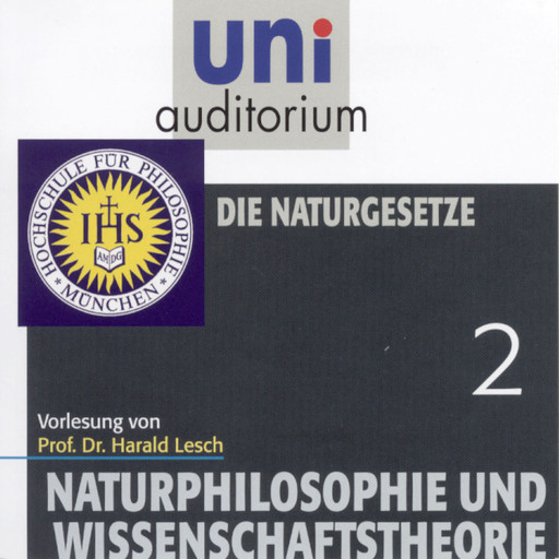 Naturphilosophie und Wissenschaftstheorie: 02 Die Naturgesetze, Harald Lesch