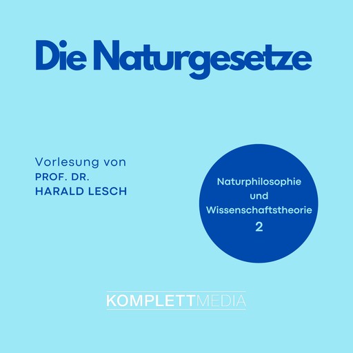 Naturphilosophie und Wissenschaftstheorie: 02 Die Naturgesetze, Harald Lesch