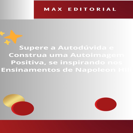 Supere a Autodúvida e Construa uma Autoimagem Positiva, se inspirando nos Ensinamentos de Napoleon Hill, Max Editorial