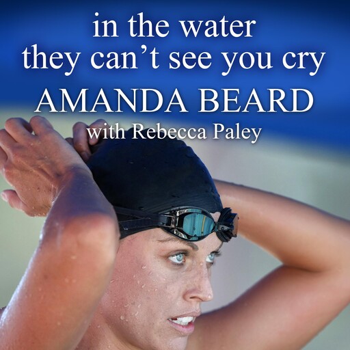 In the Water They Can't See You Cry, Rebecca Paley, Amanda Beard