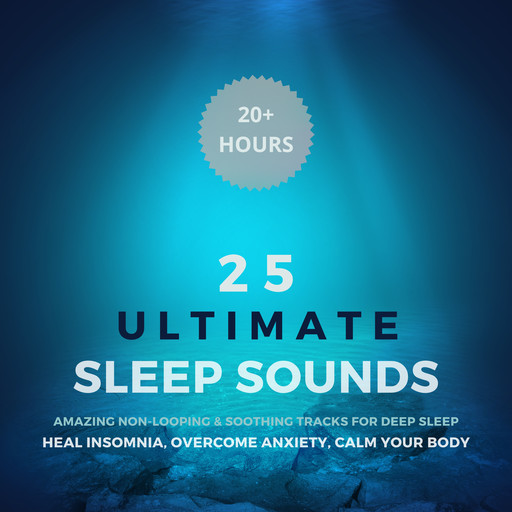 25 Ultimate Sleep Sounds - Amazing Non-Looping & Soothing Tracks for Deep Sleep, Soothing Tracks for Deep Sleep