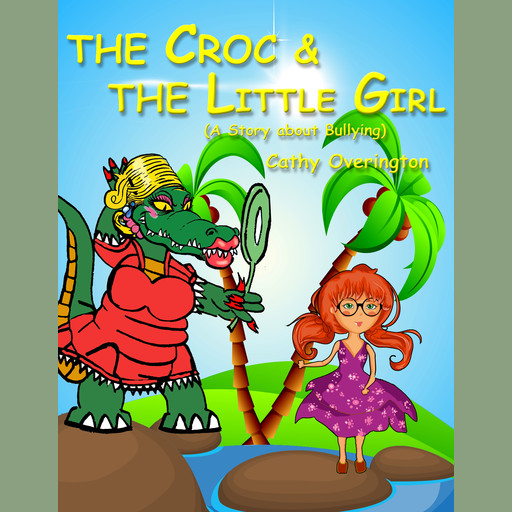 The Croc & The little Girl (A Story About Bullying), Cathy Overington