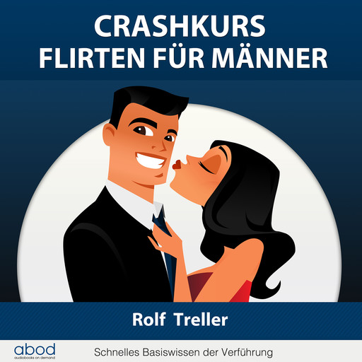 Crashkurs - Erfolgreich Flirten für Männer, Rolf Treller