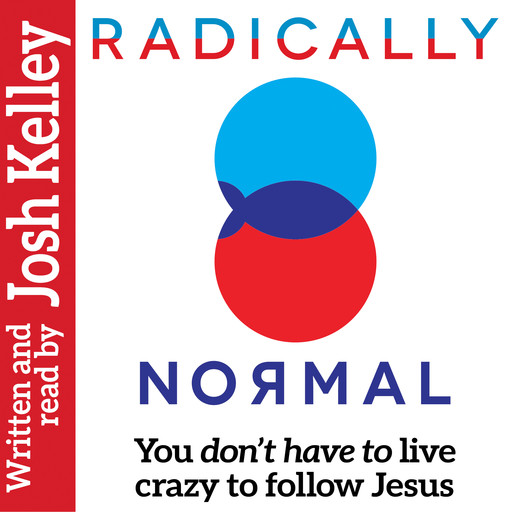 Radically Normal: You Don't Have to Live Crazy to Follow Jesus, Josh Kelley