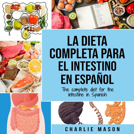 La Dieta Completa Para El Intestino En Español/ The Complete Diet For The Intestine In Spanish (Spanish Edition), Charlie Mason