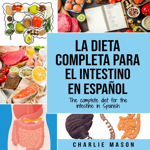 La Dieta Completa Para El Intestino En Español/ The Complete Diet For The Intestine In Spanish (Spanish Edition), Charlie Mason