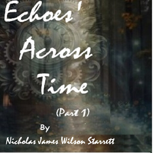 Echoes' Across Time (Part 1), Nicholas James Wilson Starrett