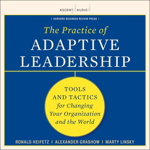 The Practice of Adaptive Leadership, Alexander Grashow, Marty Linsky, Ronald Heifetz