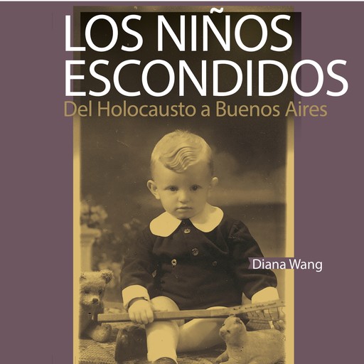 Los niños escondidos. Del Holocausto a Buenos Aires, Diana Wang