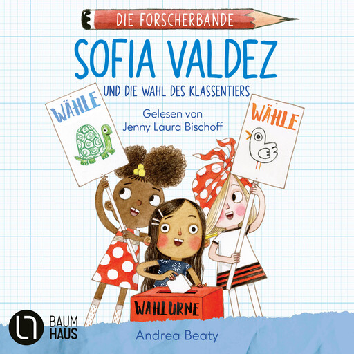 Sofia Valdez und die Wahl des Klassentiers - Die Forscherbande, Teil 4 (Ungekürzt), Andrea Beaty