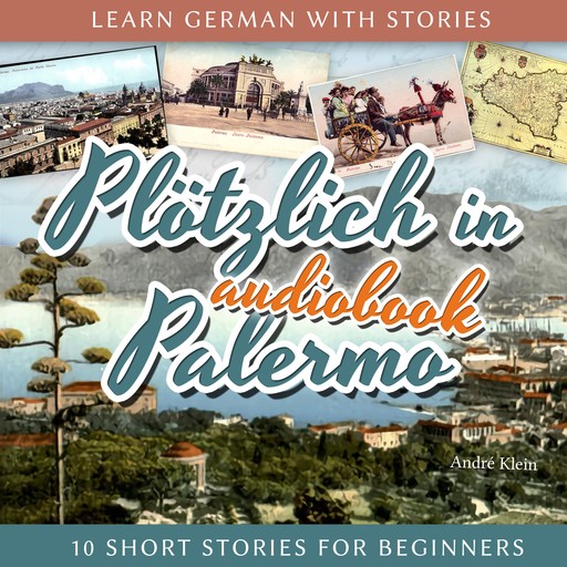 Learn German with Stories: Plötzlich in Palermo - 10 Short Stories for Beginners, André Klein