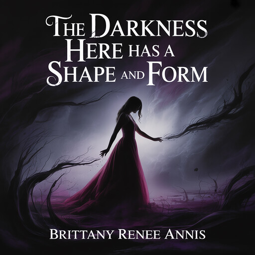 The darkness here has a shape and form, Brittany Renee Annis