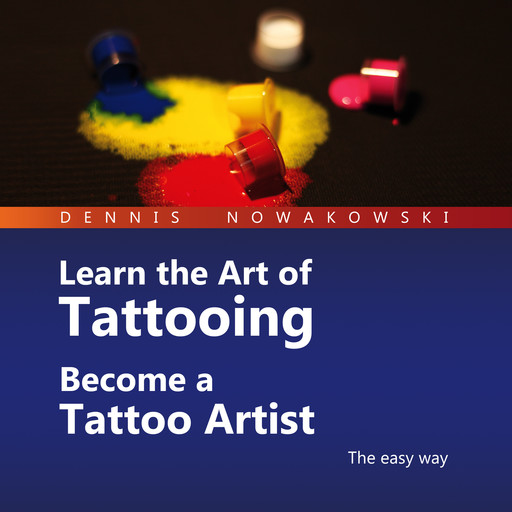 Learn the Art of Tattooing - Become a Tattoo Artist, Dennis Nowakowski