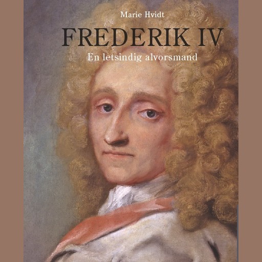 Frederik IV - En letsindig alvorsmand, Marie Hvidt