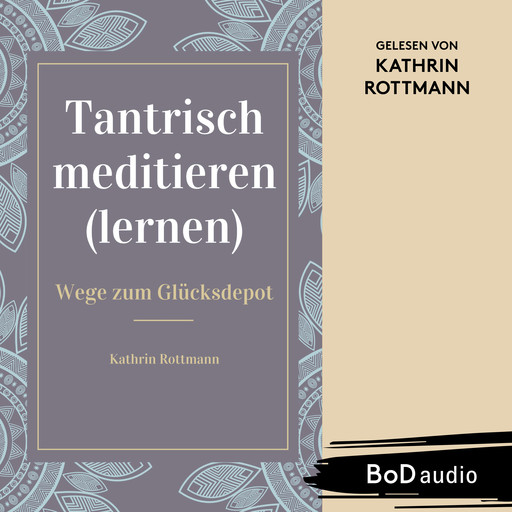Tantrisch meditieren lernen, Wege zum Glücksdepot (Ungekürzt), Kathrin Rottmann
