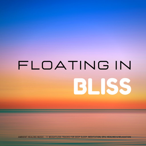 Floating In Bliss - Ambient Healing Music, Yella A. Deeken, Sound Healing Association