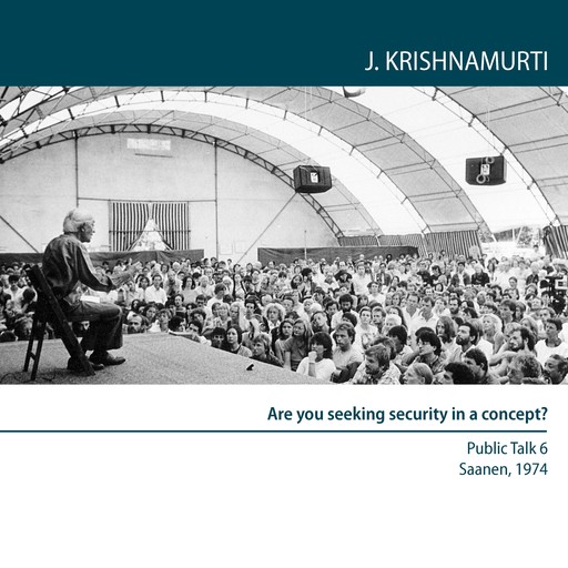 Are You Seeking Security in a Concept?, Jiddu Krishnamurti