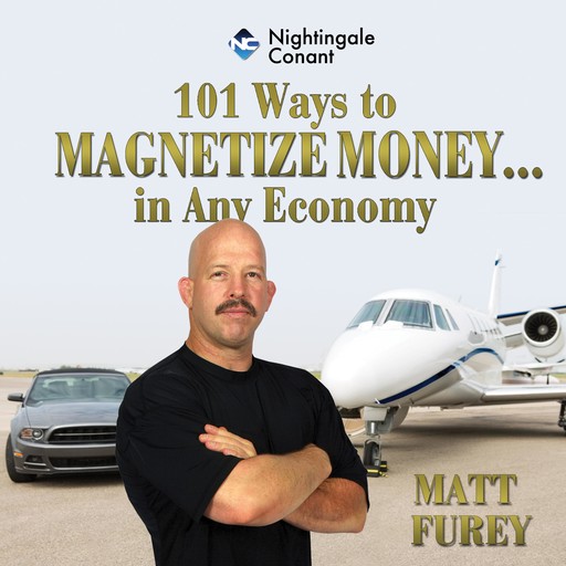 101 Ways to Magnetize Money...in Any Economy, Matt Furey