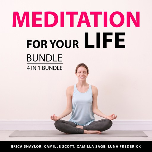 Meditation for Your Life Bundle, 4 in 1 Bundle, Camilla Sage, Erica Shaylor, Camille Scott, Luna Frederick