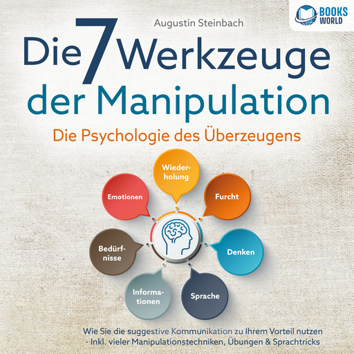 Die 7 Werkzeuge der Manipulation - Die Psychologie des Überzeugens: Wie Sie die suggestive Kommunikation zu Ihrem Vorteil nutzen - Inkl. vieler Manipulationstechniken, Übungen & Sprachtricks, Augustin Abeling