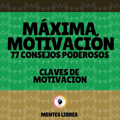 Máxima Motivación 77 Poderosos Consejos - Claves de Motivación, MENTES LIBRES