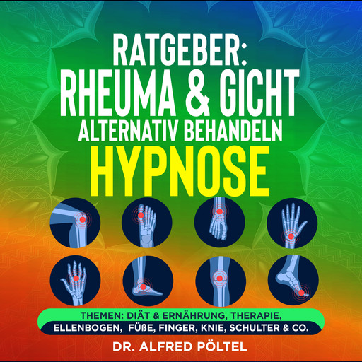 Ratgeber: Rheuma & Gicht alternativ behandeln - die Hypnose, Alfred Pöltel