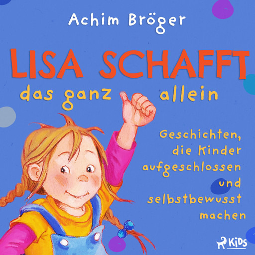 Lisa schafft das ganz allein - Geschichten, die Kinder aufgeschlossen und selbstbewusst machen, Achim Bröger