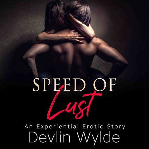 The Speed of Lust - An urban experiential erotic audio story of intense lust and passion., Devlin Wylde