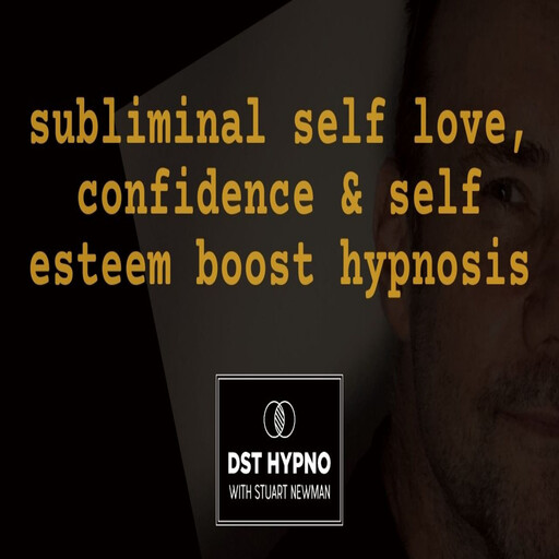 Subliminal self love, confidence & self esteem boost hypnosis - A guided meditation - DST Hypno with Stu Newman, Stuart Newman