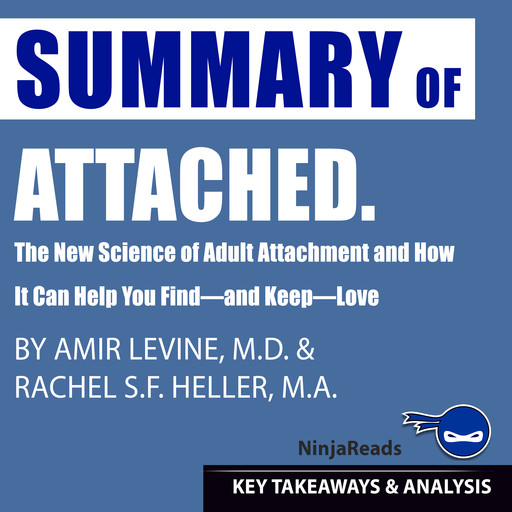 Summary of Attached: The New Science of Adult Attachment and How It Can Help You Find—and Keep—Love by Amir Levine & Rachel Heller: Key Takeaways & Analysis Included, Ninja Reads