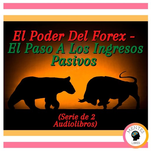 El Poder Del Forex - El Paso A Los Ingresos Pasivos (Serie de 2 Audiolibros), MENTES LIBRES