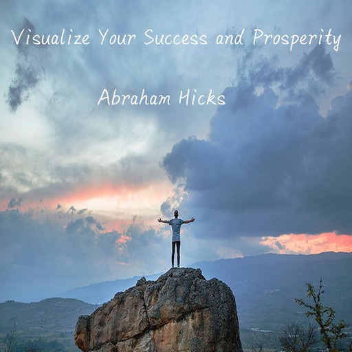 Visualize Your Success and Prosperity, Abraham Hicks