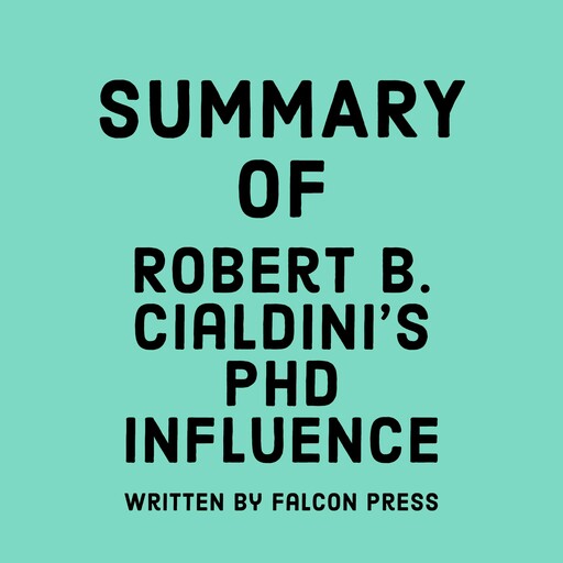 Summary of Robert B. Cialdini’s PhD Influence, Falcon Press