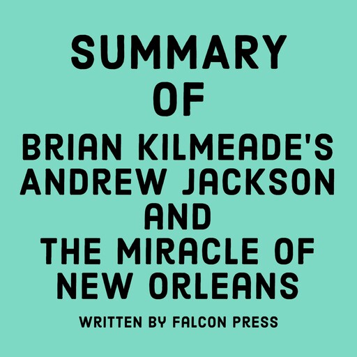 Summary of Brian Kilmeade's Andrew Jackson and the Miracle of New Orleans, Falcon Press