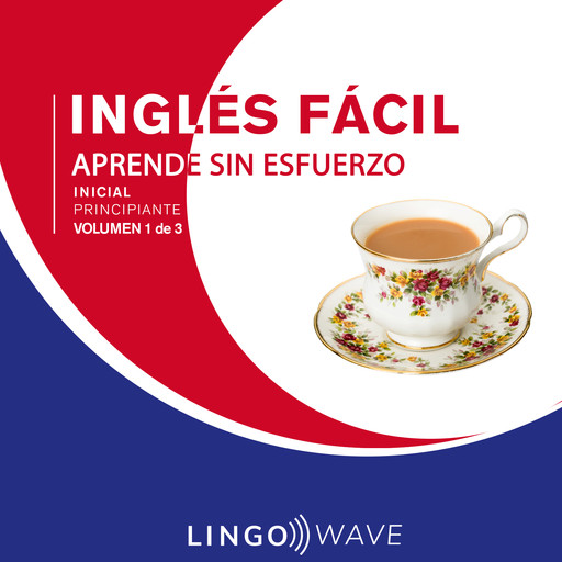 Inglés Fácil - Aprende Sin Esfuerzo - Principiante inicial - Volumen 1 de 3, Lingo Wave