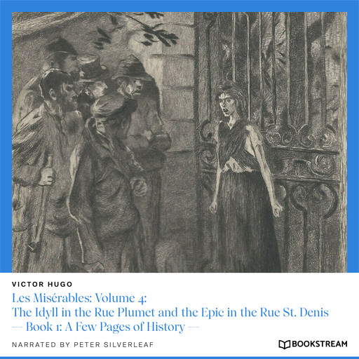 Les Misérables: Volume 4: The Idyll in the Rue Plumet and the Epic in the Rue St. Denis - Book 1: A Few Pages of History (Unabridged), Victor Hugo
