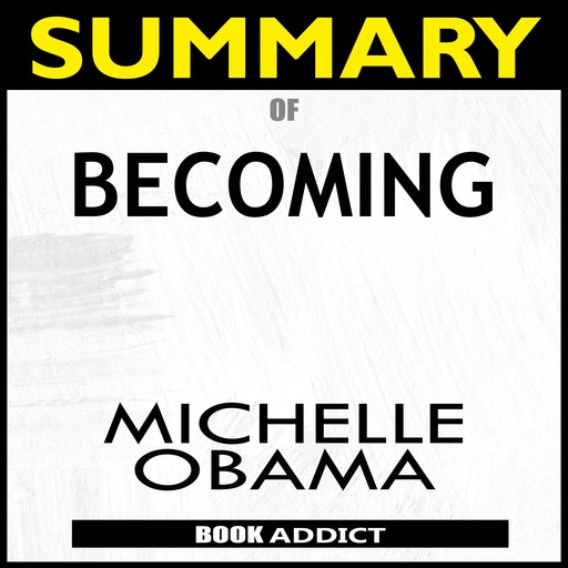 Summary of Becoming by Michelle Obama, Book Addict