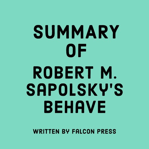 Summary of Robert M. Sapolsky's Behave, Falcon Press