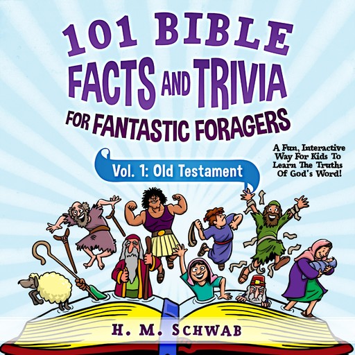 101 Bible Facts and Trivia For Fantastic Foragers, Vol. 1: Old Testament, H.M. Schwab