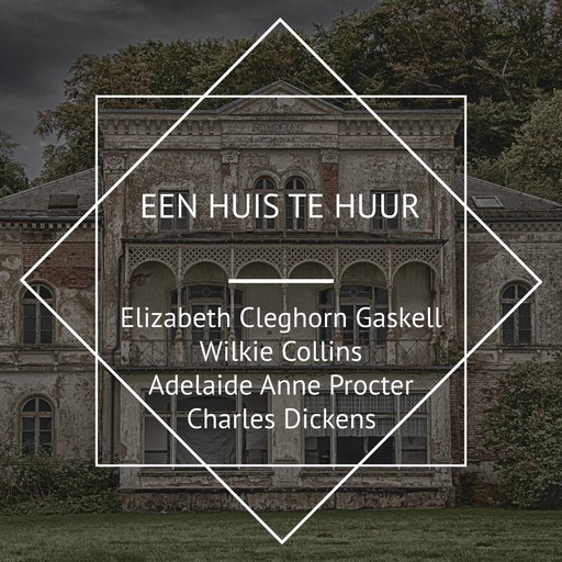 Een Huis te Huur, Charles Dickens, Wilkie Collins, Elizabeth Cleghorn Gaskell, Adelaide Anne Procter