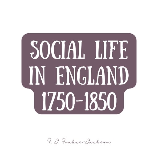 Social Life in England 1750-1850, F.J. Foakes-Jackson
