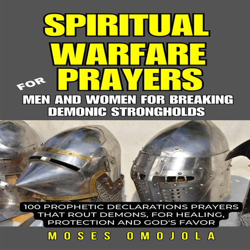 Spiritual Warfare Prayers For Men And Women For Breaking Demonic Strongholds: 100 Prophetic Declarations Prayers That Rout Demons, For Healing, Protection And God's Favor, Moses Omojola
