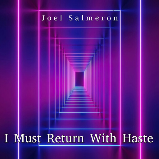 I Must Return With Haste, Joel Salmeron