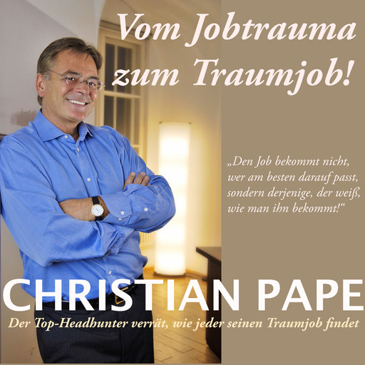 Vom Jobtrauma zum Traumjob - Die Geheimnisse erfolgreicher Jobsuche (Ungekürzt), Christian Pape