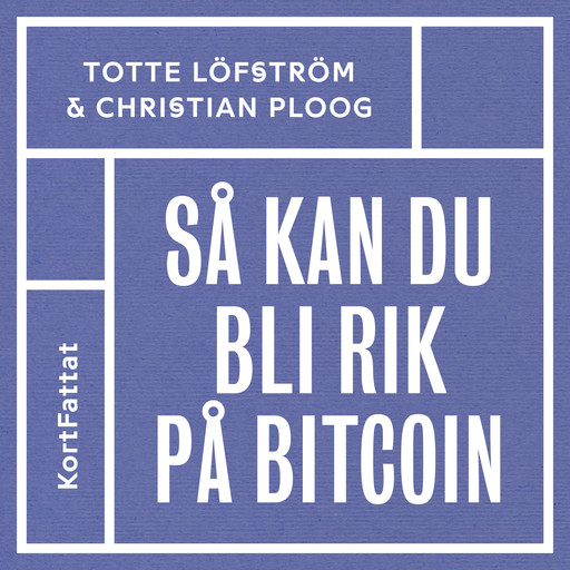 Så kan du bli rik på bitcoin – den kompletta snabbguiden till att investera i kryptovalutor, Christian Ploog, Totte Löfström